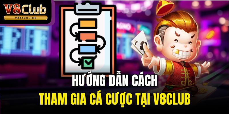 Hướng dẫn cách tham gia cá cược tại V8club