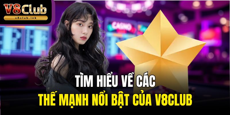 Tìm hiểu về các thế mạnh nổi bật của V8club